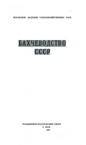 Бахчеводство СССР. Селекция, семеноводство, агротехника и механизация бахчевых культур